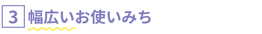 [3]幅広いお使いみち